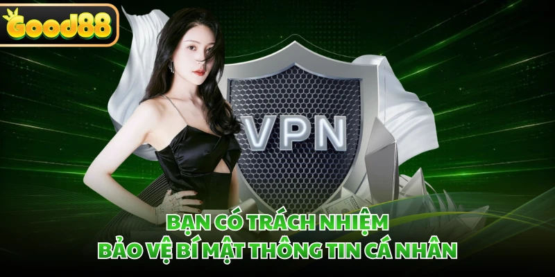 Giới Thiệu GOOD88 - Điểm Đến Giải Trí Hấp Dẫn Top Đầu Châu Á 6 Bạn có trách nhiệm bảo vệ bí mật thông tin cá nhân
