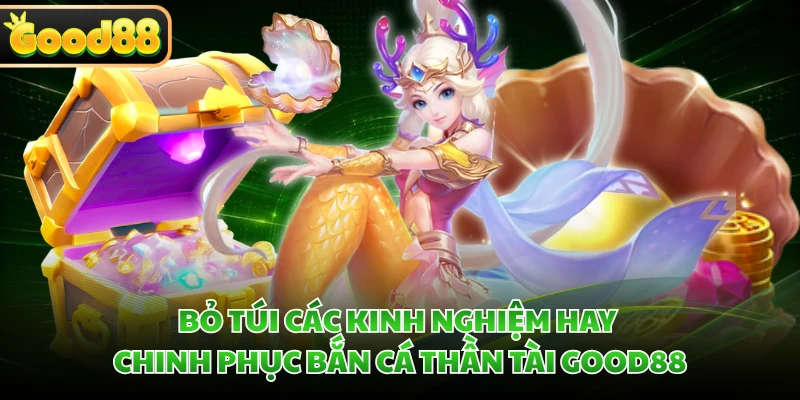 Bắn Cá Thần Tài GOOD88 - Săn Boss, Bùng Nổ Kho Báu 4 Bỏ túi các kinh nghiệm hay chinh phục bắn cá Thần Tài GOOD88