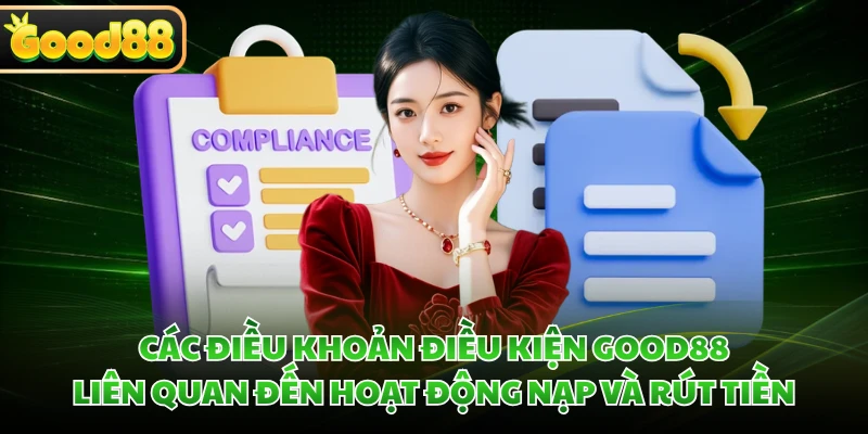 Điều Khoản Điều Kiện GOOD88 - Bộ Quy Định Mới Nhất 2026 2 Các điều khoản điều kiện GOOD88 liên quan đến hoạt động nạp và rút tiền