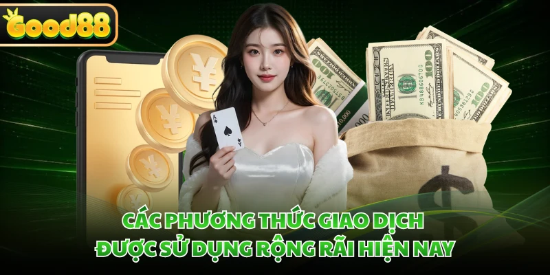 Nạp Tiền GOOD88 Nhanh Chóng Với Quy Trình Giao Dịch Tối Ưu 4 Các phương thức giao dịch được sử dụng rộng rãi hiện nay