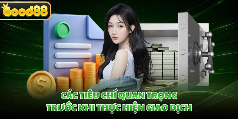 Nạp Tiền GOOD88 Nhanh Chóng Với Quy Trình Giao Dịch Tối Ưu 2 Các tiêu chí quan trọng trước khi thực hiện giao dịch
