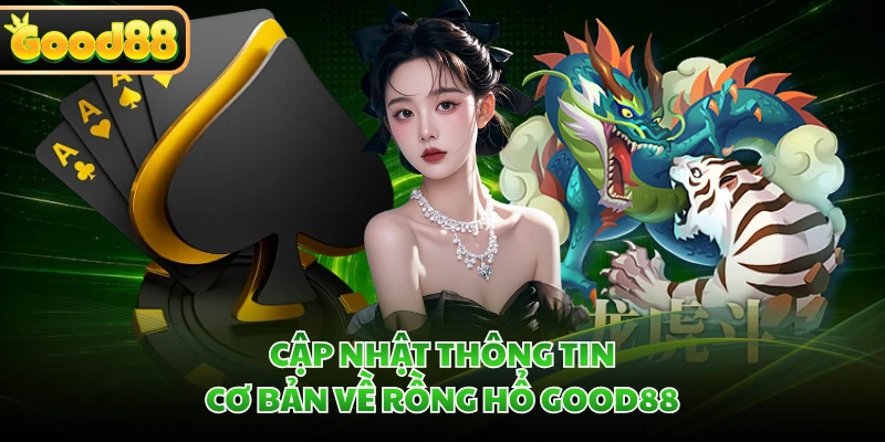 Rồng Hổ GOOD88 - Giải Mã Sức Hút Của Tựa Game Tốc Độ Cao 1 Cập nhật thông tin cơ bản về Rồng Hổ GOOD88