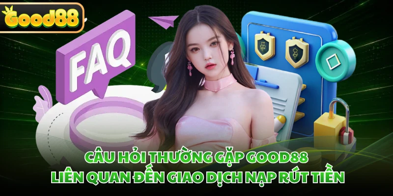 Câu Hỏi Thường Gặp GOOD88 - Tháo Gỡ Mọi Thắc Mắc Cực Nhanh 3 Câu hỏi thường gặp GOOD88 liên quan đến giao dịch nạp rút tiền