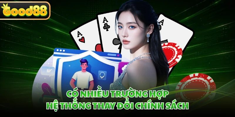Chính Sách Bảo Mật GOOD88 - Bảo Vệ Dữ Liệu An Toàn Nhất 5 Có nhiều trường hợp hệ thống thay đổi chính sách