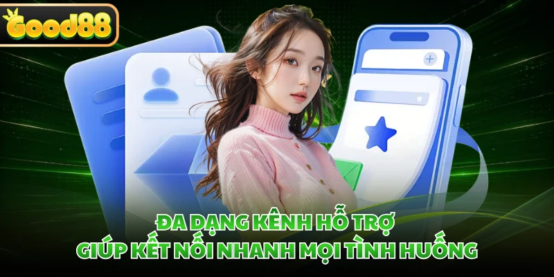 CSKH GOOD88 - Cam Kết Hỗ Trợ Thành Viên 24/7 Nhanh Chóng 3 Đa dạng kênh hỗ trợ giúp kết nối nhanh mọi tình huống