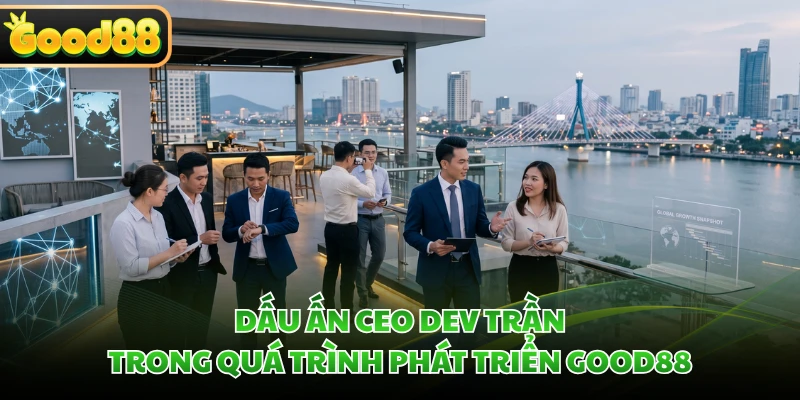 CEO Dev Trần - Kinh Nghiệm Điều Hành Trong Lĩnh Vực Giải Trí 1 Dấu ấn CEO Dev Trần trong quá trình phát triển GOOD88