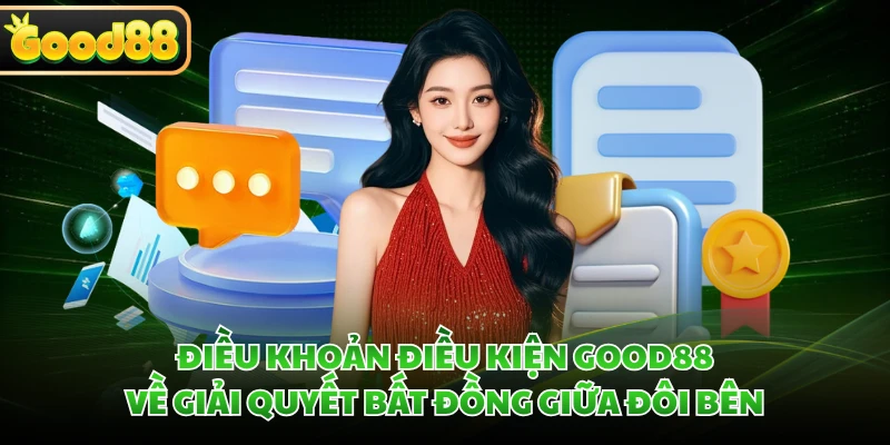 Điều Khoản Điều Kiện GOOD88 - Bộ Quy Định Mới Nhất 2026 4 Điều khoản điều kiện GOOD88 về giải quyết bất đồng giữa đôi bên