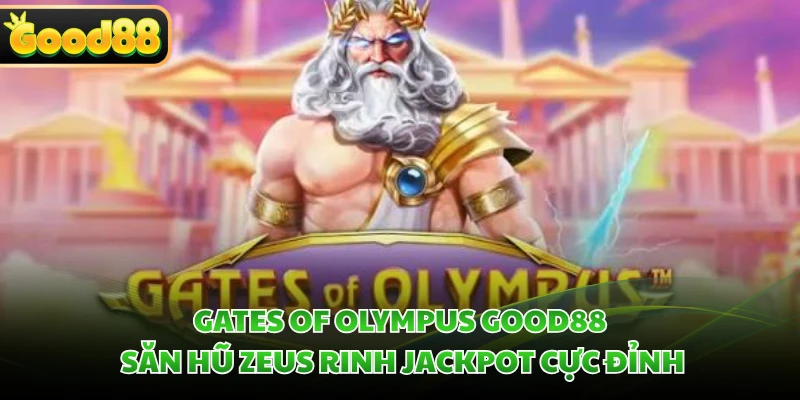 Gates Of Olympus GOOD88 - Săn Hũ Zeus Rinh Jackpot Cực Đỉnh 2 Gates Of Olympus GOOD88 - Săn Hũ Zeus Rinh Jackpot Cực Đỉnh