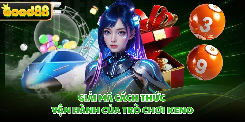 Keno GOOD88 - Mở Ra Hành Trình Giải Trí Đầy Kịch Tính 3 Giải mã cách thức vận hành của trò chơi Keno