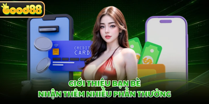 Khuyến Mãi GOOD88 - Cơ Hội Nhận Quà Qua Mỗi Chương Trình 5 Giới thiệu bạn bè nhận thêm nhiều phần thưởng