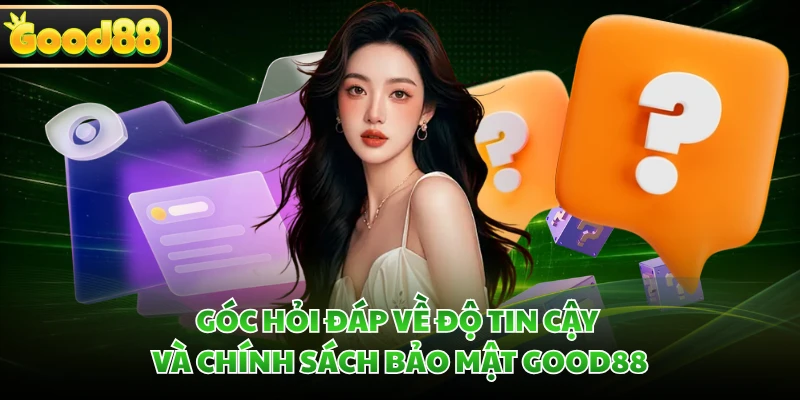Câu Hỏi Thường Gặp GOOD88 - Tháo Gỡ Mọi Thắc Mắc Cực Nhanh 1 Góc hỏi đáp về độ tin cậy và chính sách bảo mật GOOD88