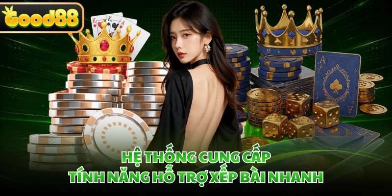 Mậu Binh GOOD88 - Cơ Hội Khám Phá Tựa Game Bài Dân Gian Hot 2 Hệ thống cung cấp tính năng hỗ trợ xếp bài nhanh