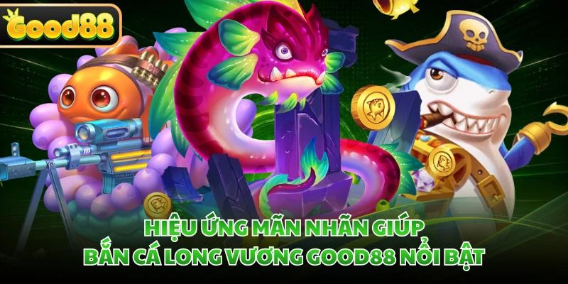 Bắn Cá Long Vương GOOD88 - Đại Chiến Long Cung Rực Lửa 1 Hiệu ứng mãn nhãn giúp Bắn Cá Long Vương GOOD88 nổi bật