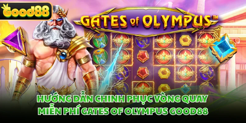 Gates Of Olympus GOOD88 - Săn Hũ Zeus Rinh Jackpot Cực Đỉnh 3 Hướng dẫn chinh phục vòng quay miễn phí Gates of Olympus GOOD88