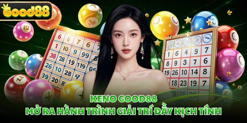Keno GOOD88 - Mở Ra Hành Trình Giải Trí Đầy Kịch Tính 2 Keno GOOD88 - Mở Ra Hành Trình Giải Trí Đầy Kịch Tính