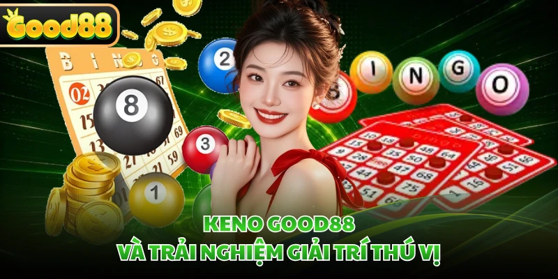 Keno GOOD88 - Mở Ra Hành Trình Giải Trí Đầy Kịch Tính 1 Keno GOOD88 và trải nghiệm giải trí thú vị