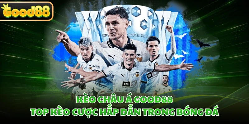 Kèo Châu Á GOOD88 - Top Kèo Cược Hấp Dẫn Trong Bóng Đá 3 Kèo Châu Á GOOD88 - Top Kèo Cược Hấp Dẫn Trong Bóng Đá