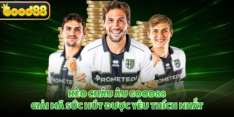 Kèo Châu Âu GOOD88 - Giải Mã Sức Hút Được Yêu Thích Nhất 2 Kèo Châu Âu GOOD88 - Giải Mã Sức Hút Được Yêu Thích Nhất