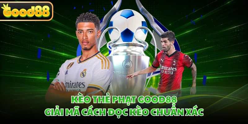 Kèo Thẻ Phạt GOOD88 - Giải Mã Cách Đọc Kèo Chuẩn Xác 1 Kèo Thẻ Phạt GOOD88 - Giải Mã Cách Đọc Kèo Chuẩn Xác