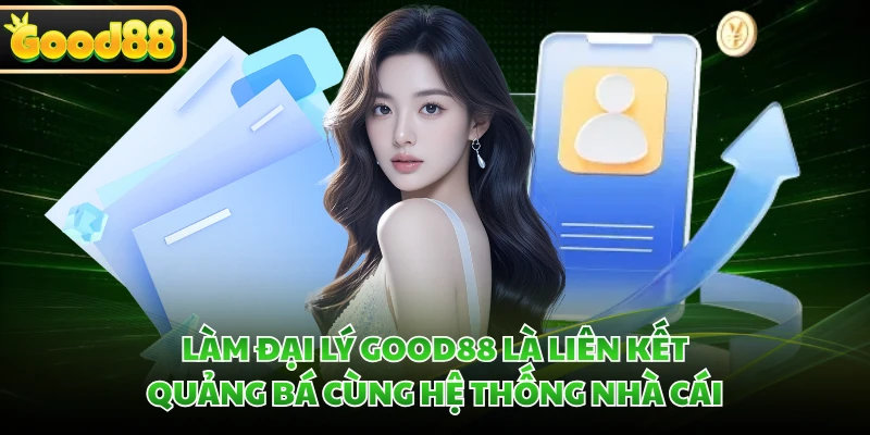 Đại Lý GOOD88 - Chi Tiết Công Việc Hợp Tác Cùng Nhà Cái 1 Làm đại lý GOOD88 là liên kết quảng bá cùng hệ thống nhà cái