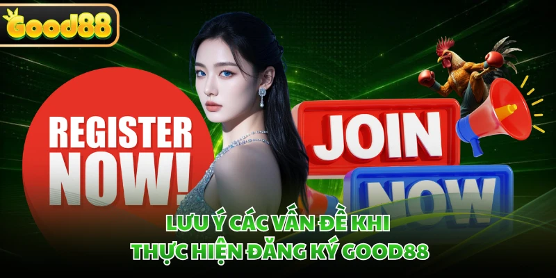 Đăng Ký GOOD88 - An Toàn Tuyệt Đối Chỉ Với 5 Bước 5 Lưu ý các vấn đề khi thực hiện đăng ký GOOD88