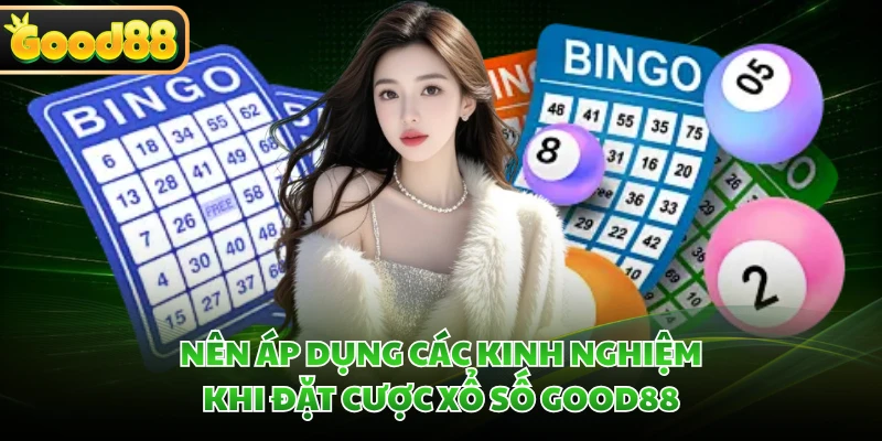 Nên áp dụng các kinh nghiệm khi đặt cược xổ số GOOD88