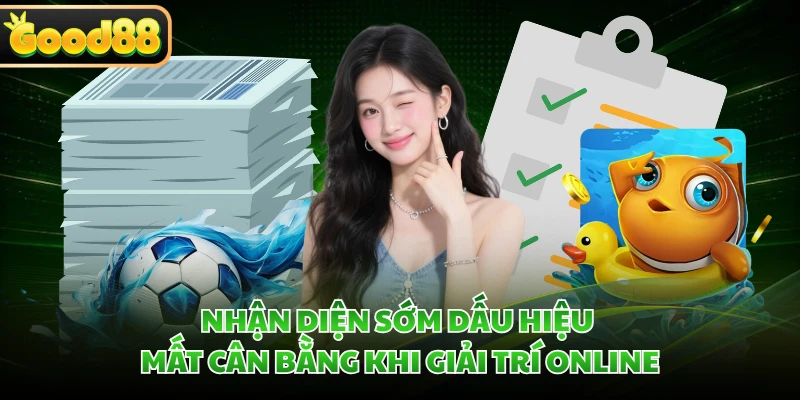 Chơi Có Trách Nhiệm GOOD88 - Nguyên Tắc Giải Trí An Toàn 2 Nhận diện sớm dấu hiệu mất cân bằng khi giải trí online