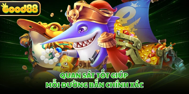 Bắn Cá Thần Tài GOOD88 - Săn Boss, Bùng Nổ Kho Báu 5 Quan sát tốt giúp mỗi đường bắn chính xác