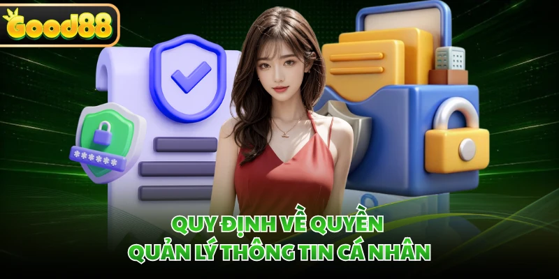 Quyền Riêng Tư GOOD88 - Cam Kết Giữ An Toàn Tuyệt Đối 4 Quy định về quyền quản lý thông tin cá nhân
