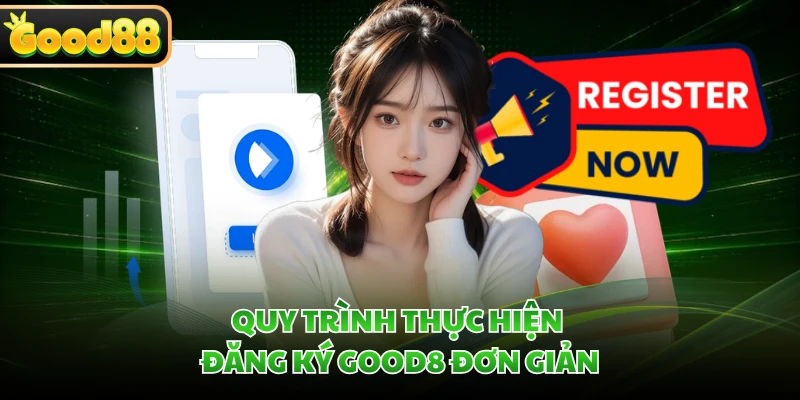 Đăng Ký GOOD88 - An Toàn Tuyệt Đối Chỉ Với 5 Bước 1 Quy trình thực hiện đăng ký GOOD8 đơn giản