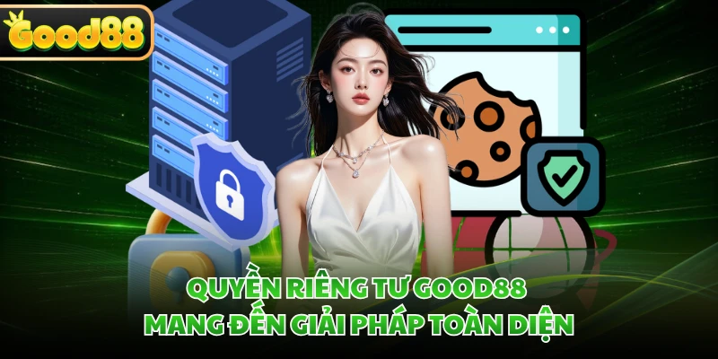 Quyền Riêng Tư GOOD88 - Cam Kết Giữ An Toàn Tuyệt Đối 2 Quyền riêng tư GOOD88 mang đến giải pháp toàn diện