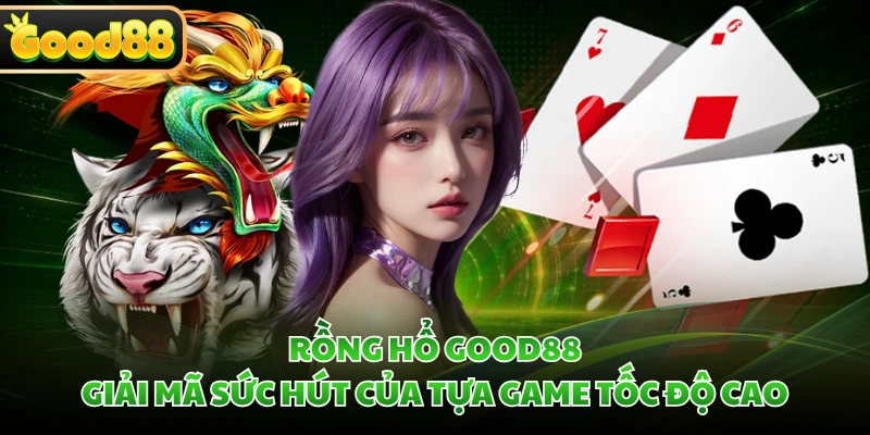 Rồng Hổ GOOD88 - Giải Mã Sức Hút Của Tựa Game Tốc Độ Cao 1 Rồng Hổ GOOD88 - Giải Mã Sức Hút Của Tựa Game Tốc Độ Cao