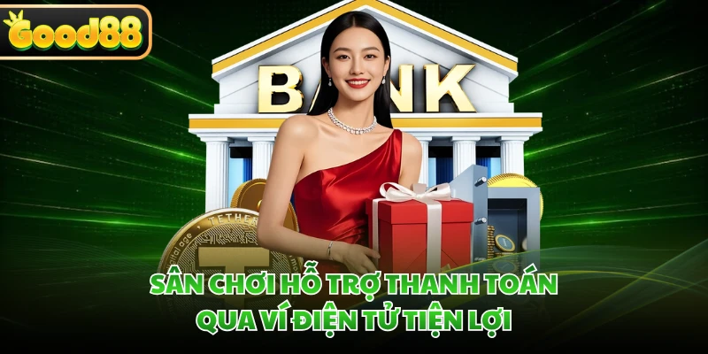 Giới Thiệu GOOD88 - Điểm Đến Giải Trí Hấp Dẫn Top Đầu Châu Á 4 Sân chơi hỗ trợ thanh toán qua ví điện tử tiện lợi