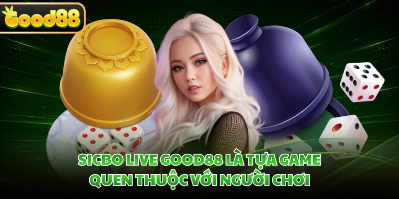 Sicbo Live GOOD88 - Game Cá Cược Xúc Xắc Đỉnh Cao, Hấp Dẫn 1 Sicbo Live GOOD88 là tựa game quen thuộc với người chơi
