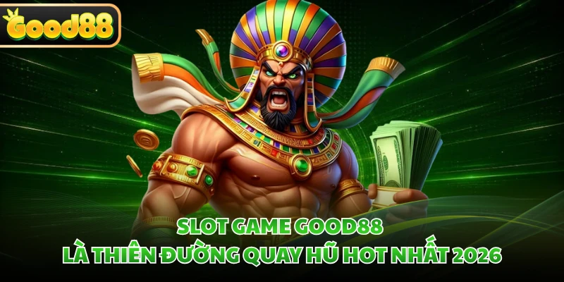 Slot game GOOD88 là thiên đường quay hũ hot nhất 2026