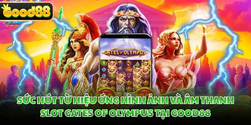 Gates Of Olympus GOOD88 - Săn Hũ Zeus Rinh Jackpot Cực Đỉnh 1 Sức hút từ hiệu ứng hình ảnh và âm thanh slot Gates of Olympus tại GOOD88