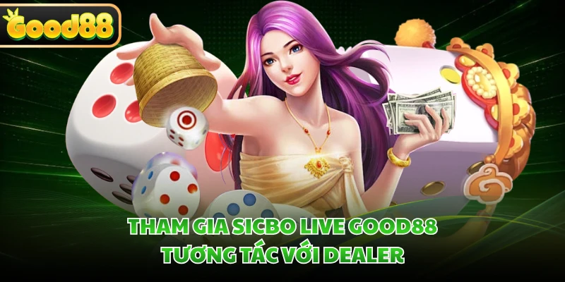 Sicbo Live GOOD88 - Game Cá Cược Xúc Xắc Đỉnh Cao, Hấp Dẫn 4 Tham gia Sicbo Live GOOD88 tương tác với dealer