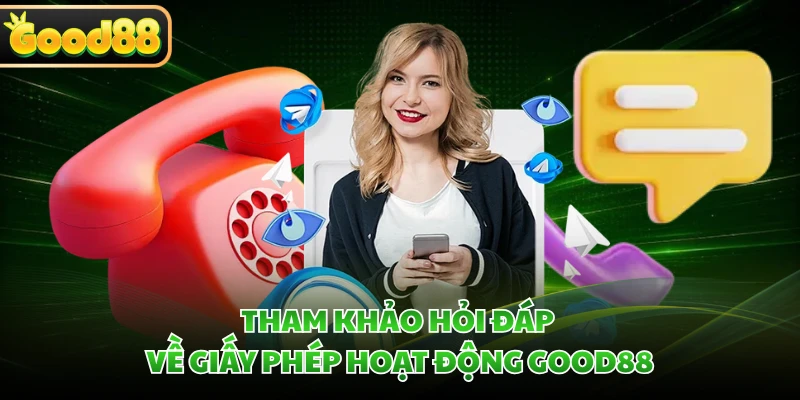 Giấy Phép Hoạt Động GOOD88 Minh Bạch Và Hợp Pháp 5 Tham khảo hỏi đáp về giấy phép hoạt động GOOD88