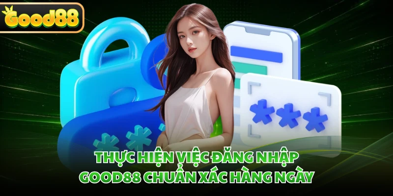 Đăng Nhập GOOD88 - Hướng Dẫn Quy Trình Chi Tiết Nhất 1 Thực hiện việc đăng nhập GOOD88 chuẩn xác hàng ngày