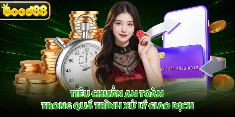 Nạp Tiền GOOD88 Nhanh Chóng Với Quy Trình Giao Dịch Tối Ưu 5 Tiêu chuẩn an toàn trong quá trình xử lý giao dịch