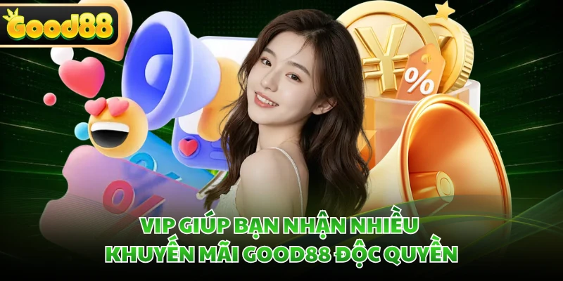 Khuyến Mãi GOOD88 - Cơ Hội Nhận Quà Qua Mỗi Chương Trình 4 VIP giúp bạn nhận nhiều khuyến mãi GOOD88 độc quyền